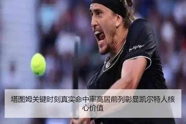 塔图姆关键时刻真实命中率高居前列彰显凯尔特人核心价值